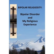 Bipolar Religiosity: Bipolar Disorder and My Religious Experience Paperback, Createspace Independent Publishing Platform
