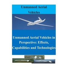 Unmanned Aerial Vehicles in Perspective: Effects Capabilities and Technologies Paperback, Createspace Independent Publishing Platform