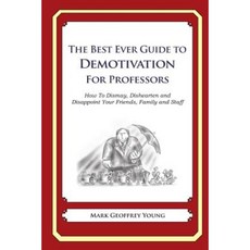 The Best Ever Guide to Demotivation for Professors: How to Dismay Dishearten Paperback, Createspace Independent Publishing Platform