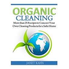 Organic Cleaning: More Than 25 Recipes to Concoct Your Own Cleaning Products for a Safer Home Paperback, Createspace
