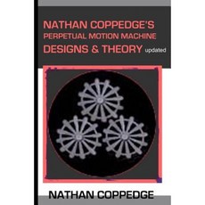 Nathan Coppedge's Perpetual Motion Machine Designs & Theory Paperback, Createspace Independent Publishing Platform