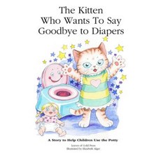The Kitten Who Wants to Say Goodbye to Diapers: A Story to Help Children Use the Potty Paperback, Quillpen Pty Ltd T/A Leaves of Gold Press