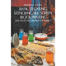 Batik Tie Dyeing Stenciling Silk Screen Block Printing: The Hand Decoration of Fabrics Paperback, Dover Publications