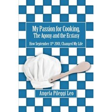 My Passion for Cooking the Agony and the Ecstasy: How September 11th 2001 Changed My Life Paperback, iUniverse