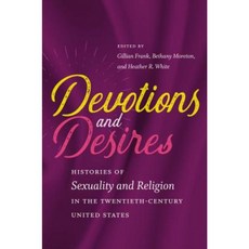Devotions and Desires: Histories of Sexuality and Religion in the Twentieth-Century United States Hardcover, University of North Carolina Press