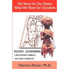 We Want for Our Sisters What We Want for Ourselves Polygyny Copartnering: A Relationship Marriage and Family Alternative Paperback, Oji Publications