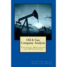 Oil & Gas Company Analysis: Upstream Midstream and Downstream Paperback, Createspace Independent Publishing Platform