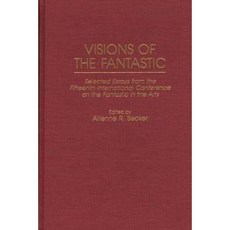 Visions of the Fantastic: Selected Essays from the Fifteenth International Conference on the Fantastic in the Arts Hardcover, Praeger