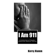 I Am 911: A Collection of Reader-Submitted Medical Stories Paperback, Createspace Independent Publishing Platform