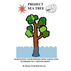 Project Sea Tree: Harvesting Wind Power Using Sailplanes Tethered to a Moving Root Paperback, Createspace Independent Publishing Platform