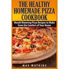 The Healthy Homemade Pizza Cookbook: Mouth Watering Pizza Recipes to Make from the Comfort of Your Home Paperback, Createspace