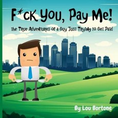 F*ck You Pay Me!: The True Adventures of a Guy Just Trying to Get Paid Paperback, Createspace Independent Publishing Platform