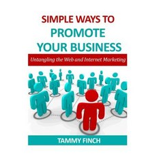 Simple Ways to Promote Your Business: Untangling the Web and Internet Marketing Paperback, Createspace Independent Publishing Platform