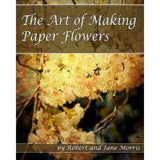 The Art of Making Paper Flowers Paperback, Createspace Independent Publishing Platform