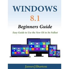 Windows 8.1 Beginners Guide: Easy Guide to Use the New OS to Its Fullest Paperback, Createspace Independent Publishing Platform