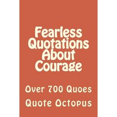 Fearless Quotations about Courage: Over 700 Quoes Paperback, Createspace Independent Publishing Platform