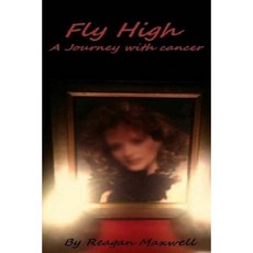 Fly High: A Journey with Cancer Paperback, Createspace Independent Publishing Platform