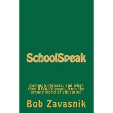 Schoolspeak: Common Phrases and What They Really Mean from the Arcane World of Education Paperback, Createspace