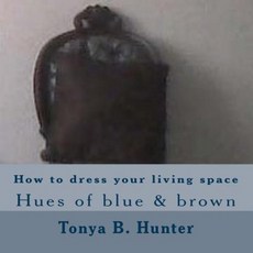 How to Dress Your Living Space Hues of Blue & Brown Paperback, Createspace Independent Publishing Platform