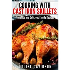 Cooking with Cast Iron Skillets: Timeless and Delicious Family Recipes Paperback, Createspace Independent Publishing Platform