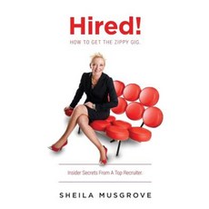 Hired!: How to Get the Zippy Gig. Insider Secrets from a Top Recruiter. Paperback, Createspace Independent Publishing Platform