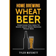 Home Brewing: Wheat Beer: Everything You Need to Know about Home Brewing Wheat Beer Paperback, Createspace Independent Publishing Platform