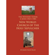 The Newport Tower Is John Dee's 1583 New World Church of the Holy Sepulcher. Paperback, Createspace Independent Publishing Platform