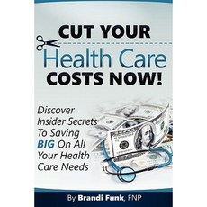 Cut Your Health Care Costs Now! Paperback, Createspace Independent Publishing Platform