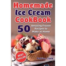 Homemade Ice Cream Cookbook (B&w): 50 Amazing Frozen Recipes to Make at Home Paperback, Createspace Independent Publishing Platform