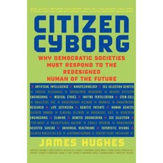 Citizen Cyborg: Why Democratic Societies Must Respond to the Redesigned Human of the Future Paperback, Basic Books