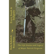 Every Insult and Indignity: The Life Genius and Legacy of Major Patrick Ferguson Paperback, Createspace Independent Publishing Platform