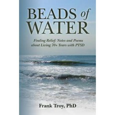 Beads of Water: Finding Relief: Notes and Poems about Living 70+ Years with Ptsd Paperback, Createspace Independent Publishing Platform