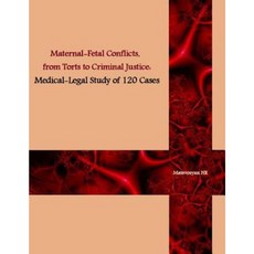 Maternal-Fetal Conflicts from Torts to Criminal Justice: Medical-Legal Study of 120 Cases Paperback, Createspace Independent Publishing Platform