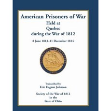 American Prisoners of War Held at Quebec During the War of 1812 8 June 1813 - 11 December 1814 Paperback, Heritage Books