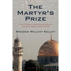The Martyr's Prize: A Tale of American Exceptionalism and Ruthlessness in the Age of Religiously Inspired Terrorism Hardcover, iUniverse