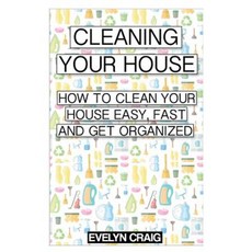 Cleaning Your House: How to Clean Your House Easy Fast and Get Organized Paperback, Createspace Independent Publishing Platform