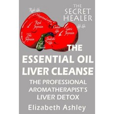 The Essential Oil Liver Cleanse: The Professional Aromatherapist's Liver Detox Paperback, Createspace Independent Publishing Platform