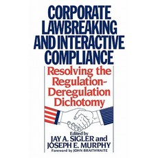 Corporate Lawbreaking and Interactive Compliance: Resolving the Regulation-Deregulation Dichotomy Hardcover, Quorum Books