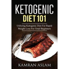 Ketogenic Diet 101: Utilizing Ketogenic Diet for Rapid Weight Loss for Total Beginners Paperback, Createspace Independent Publishing Platform