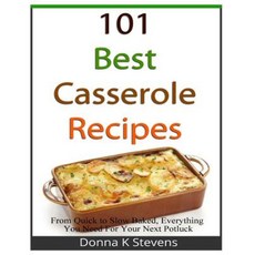 101 Best Casserole Recipes: From Quick to Slow Baked Everything You Need for Your Next Potluck Paperback, Createspace