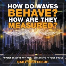 How Do Waves Behave? How Are They Measured? Physics Lessons for Kids Children's Physics Books Paperback, Baby Professor