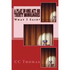 A Play in One Act or Thirty Monologues: What I Said Paperback, Createspace Independent Publishing Platform