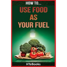 How to Use Food as Your Fuel Paperback, Createspace Independent Publishing Platform