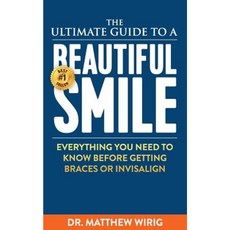 The Ultimate Guide to a Beautiful Smile: Everything You Need to Know Before Getting Braces or Invisalign! Paperback, Valenzuela Press