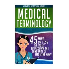 Medical Terminology: 45 Mins or Less to Easily Breakdown the Language of Medicine Now! Paperback, Createspace Independent Publishing Platform