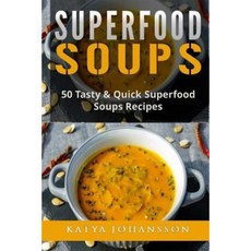 Superfood Soups: 50 Tasty & Quick Superfood Soups Recipes Paperback, Createspace Independent Publishing Platform