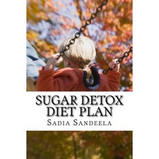 Sugar Detox Diet Plan: Cure Your Sugar Addiction with Three Week Sugar Detox Diet Plan Paperback, Createspace Independent Publishing Platform