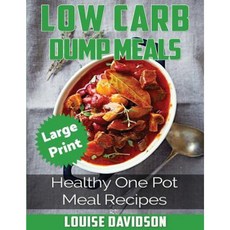 Low Carb Dump Meals ***Large Print Edition***: Healthy One Pot Meal Recipes Paperback, Createspace Independent Publishing Platform
