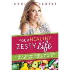 Your Healthy Zesty Life: 6 Steps for Overcoming Exhaustion and Achieving Vibrant Health! Paperback, Createspace Independent Publishing Platform