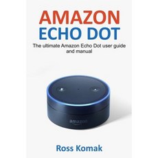 Amazon Echo Dot: The Ultimate Amazon Echo Dot User Guide and Manual Paperback, Createspace Independent Publishing Platform